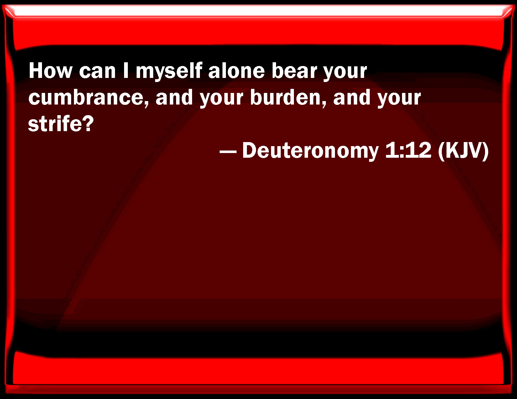 Deuteronomy 112 How can I myself alone bear your cumbrance, and your