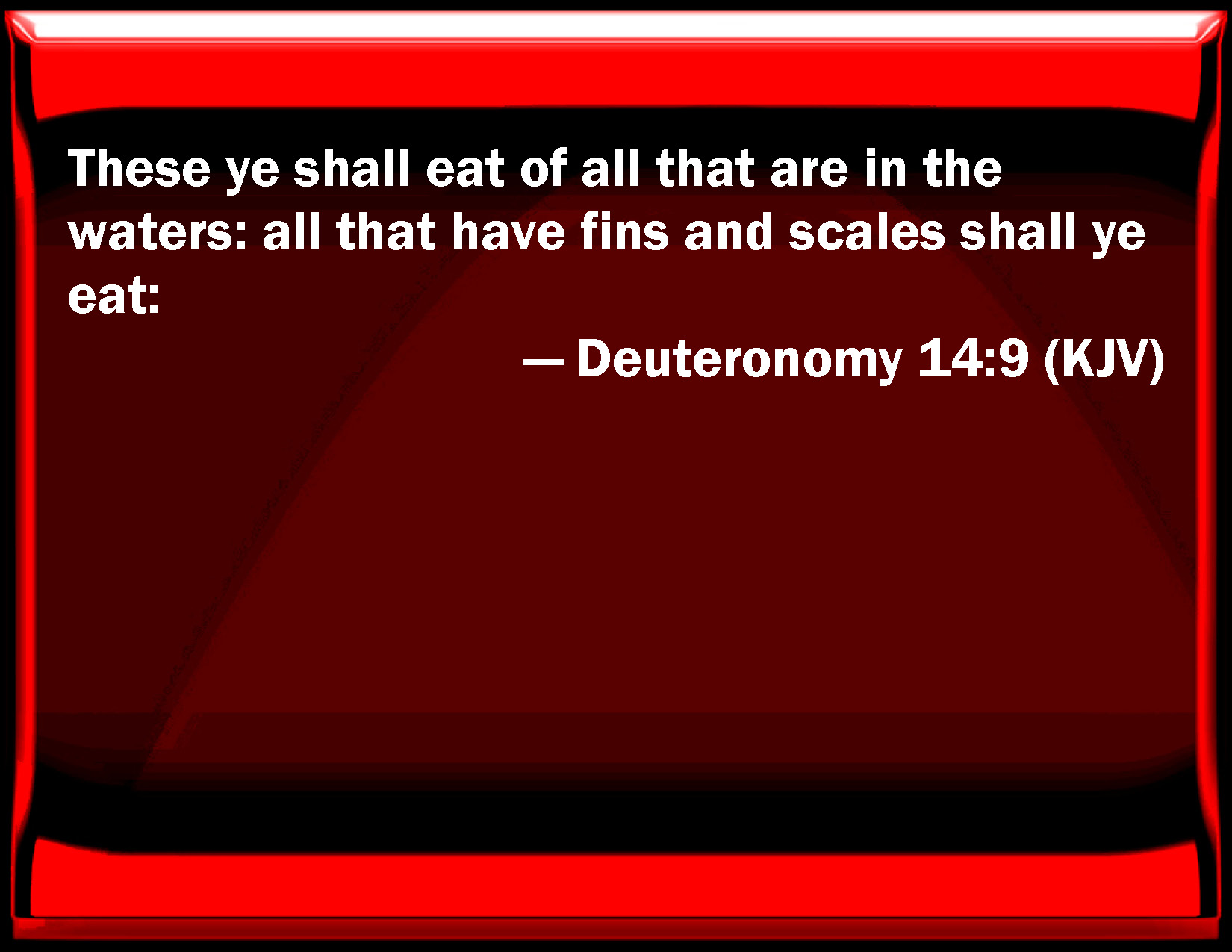 Deuteronomy 149 These you shall eat of all that are in the waters all