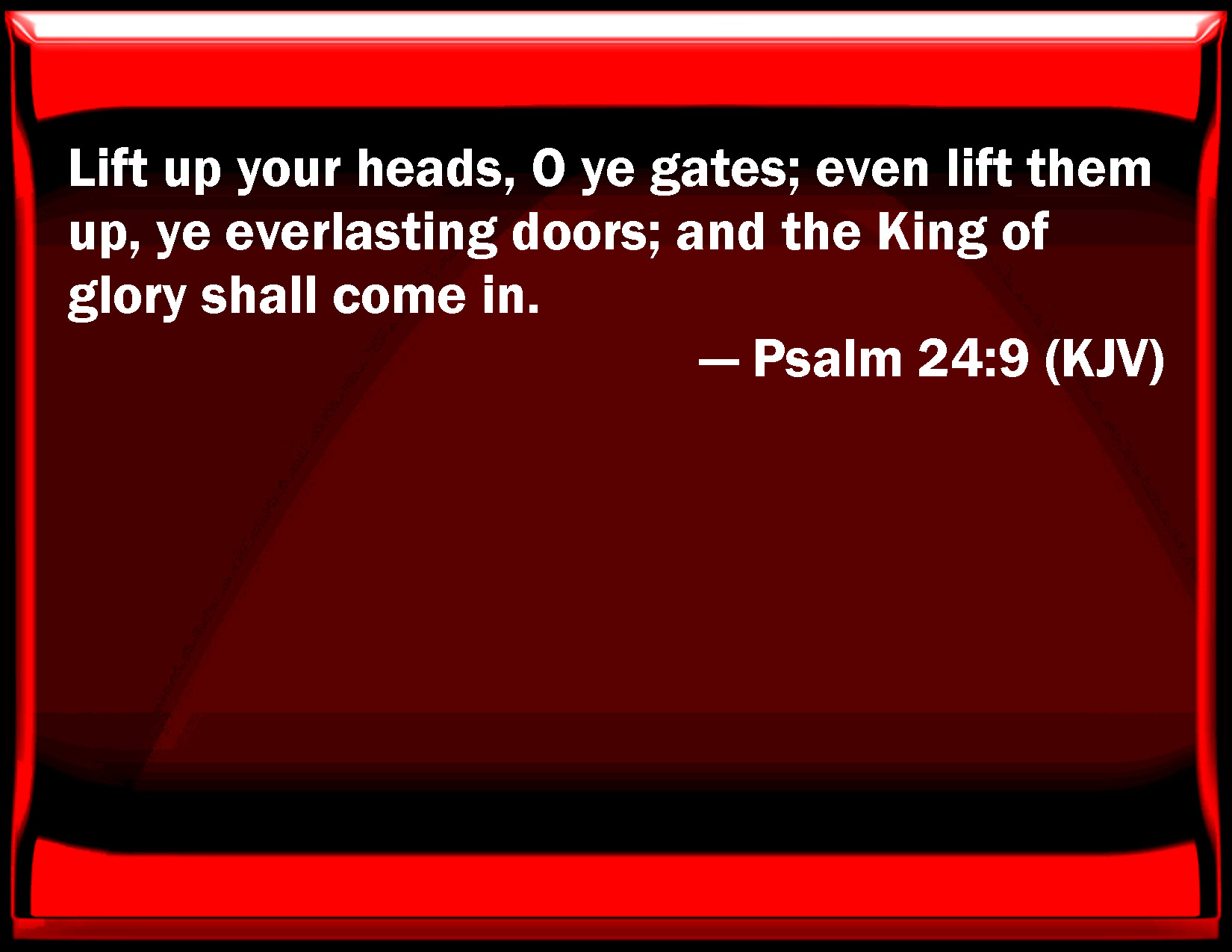 Psalm 249 Lift up your heads, O you gates; even lift them up, you