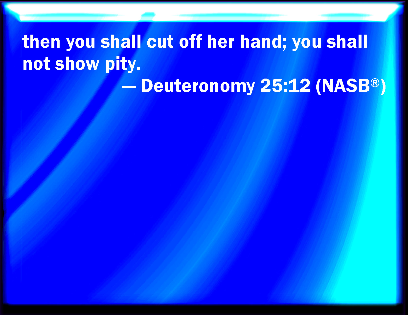 Deuteronomy 2512 Then You Shall Cut Off Her Hand Your Eye Shall Not Pity Her 