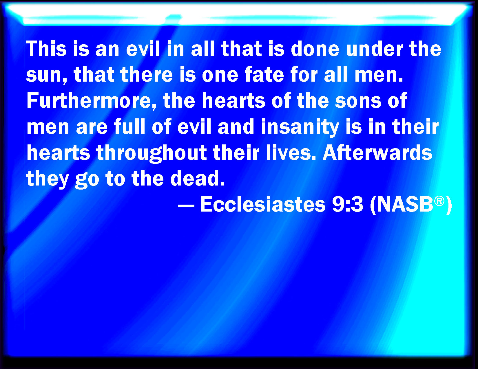 Ecclesiastes 9:3 This is an evil among all things that are done under