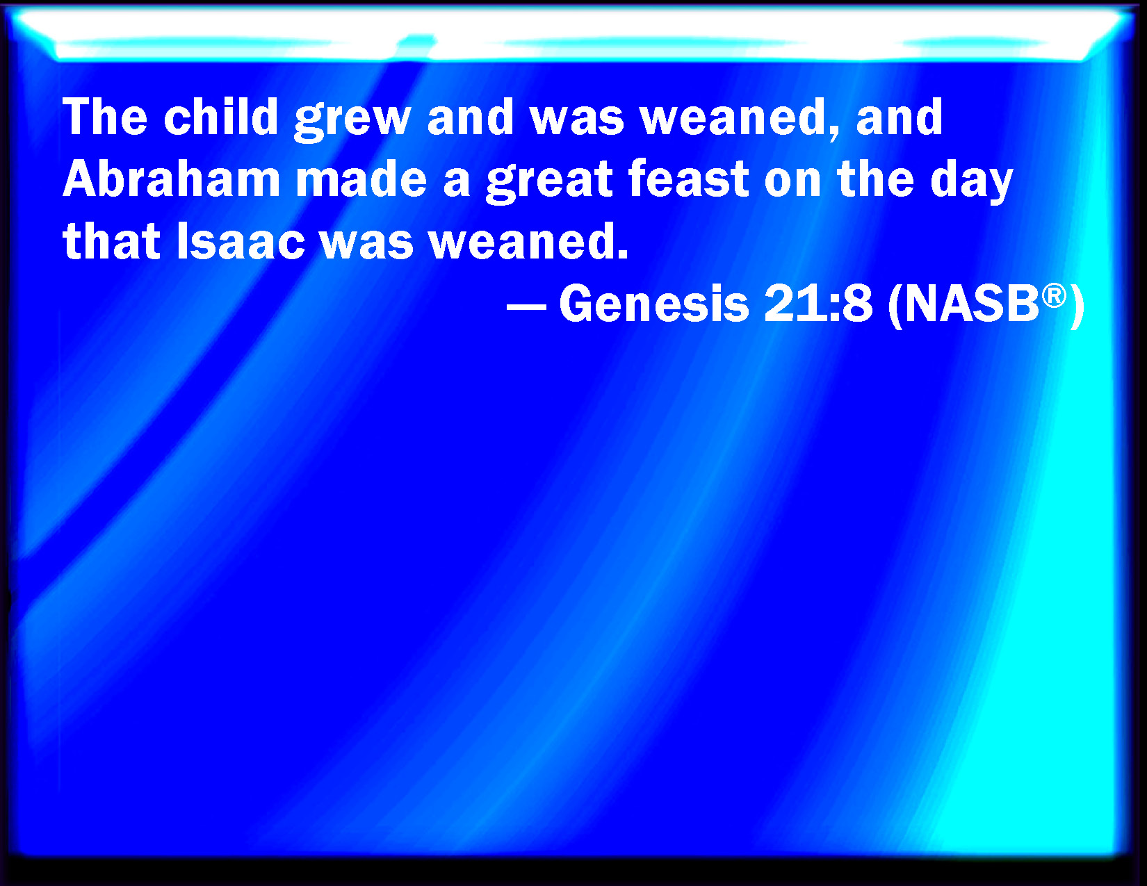 Genesis 218 And the child grew, and was weaned and Abraham made a
