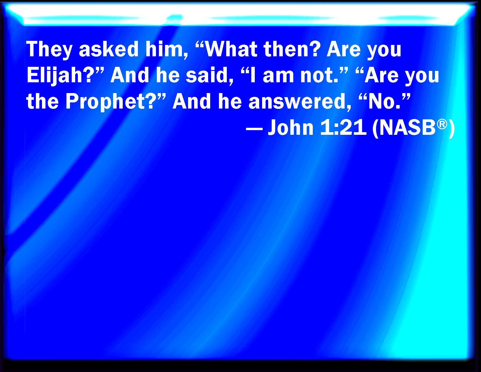 John 1 21 And They Asked Him What Then Are You Elias And He Said I john-1-21-and-they-asked-him-what-then-are-you-elias-and-he-said-i