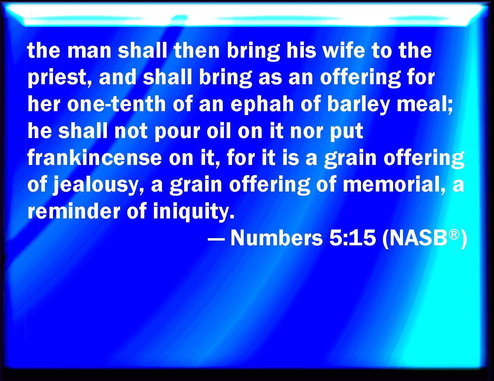 Numbers 5:15 Then shall the man bring his wife to the priest, and he ...